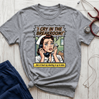 I Cry In the Breakroom T-Shirt